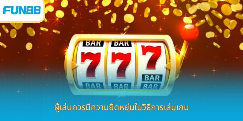 ประสบการณ์เล่นสล็อต Jackpot Fun88 ผู้เล่นควรมีความยืดหยุ่นในวิธีการเล่นเกม