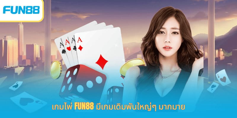 Fun88 เกมไพ่ บาคาร่า ป๊อกเด้ง เสือมังกร เกมไพ่ Fun88 มีเกมเดิมพันใหญ่ๆ มากมาย