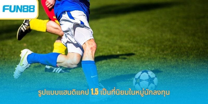 แฮนดิแคป 1.5 คืออะไร เดิมพันง่ายกับ Fun88 รูปแบบแฮนดิแคป 1.5 เป็นที่นิยมในหมู่นักลงทุน